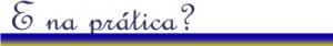 E na prática?