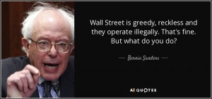 quote-wall-street-is-greedy-reckless-and-they-operate-illegally-that-s-fine-but-what-do-you-bernie-sanders-25-82-89